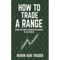 How to Trade a Range: Trade the Most Interesting Market in the World - Paperback