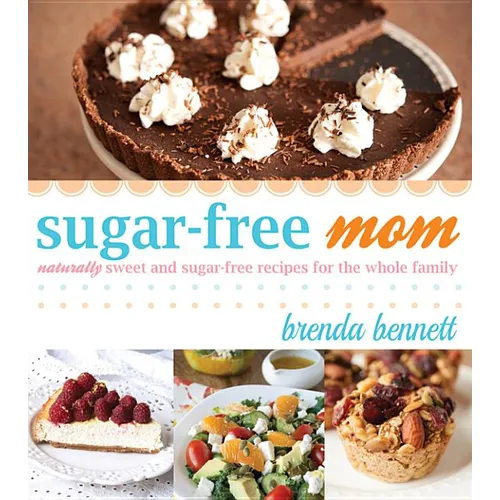 Sugar-Free Mom: Naturally Sweet and Sugar-Free Recipes for the Whole Family - Paperback