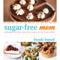 Sugar-Free Mom: Naturally Sweet and Sugar-Free Recipes for the Whole Family - Paperback