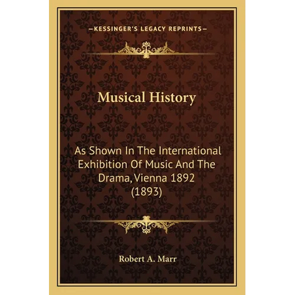 Musical History: As Shown In The International Exhibition Of Music And The Drama, Vienna 1892 (1893) - Paperback