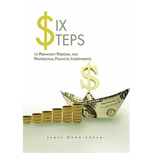 Six Steps to Permanent Personal and Professional Financial Independence - Paperback