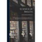 Science of Breath; a Complete Manual of the Oriental Breathing Philosophy of Physical, Mental, Psychic and Spiritual Development - Paperback
