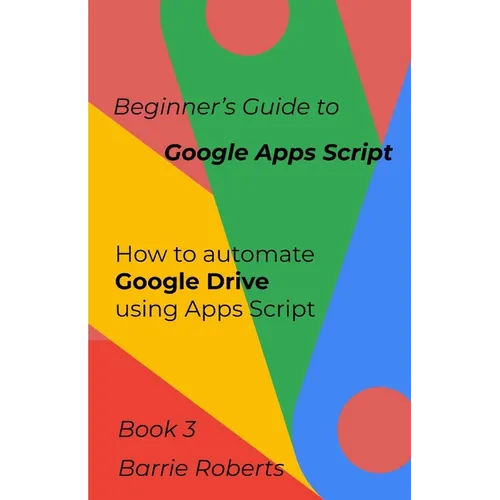 Beginner's Guide to Google Apps Script 3 - Drive - Paperback