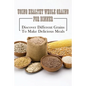 Using Healthy Whole Grains For Dinner: Discover Different Grains To Make Delicious Meals: Whole Grain Dinner Recipes - Paperback