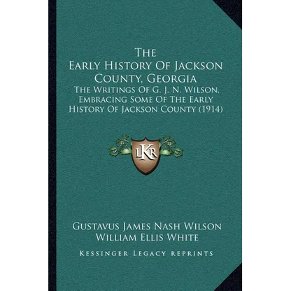 The Early History Of Jackson County, Georgia: The Writings Of G. J. N. Wilson, Embracing Some Of The Early History Of Jackson County (1914) - Paperback
