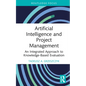 Artificial Intelligence and Project Management: An Integrated Approach to Knowledge-Based Evaluation - Hardcover