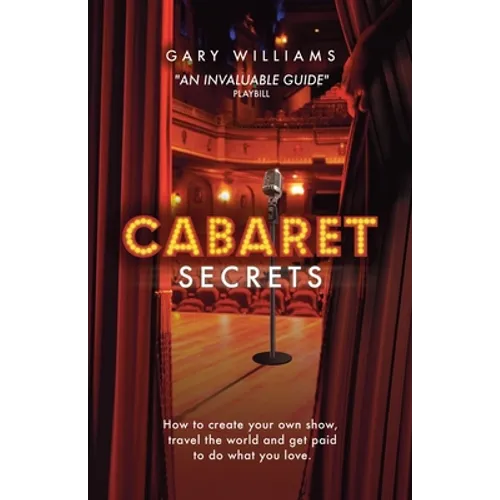 Cabaret Secrets: How to create your own show, travel the world and get paid to do what you love. - Paperback