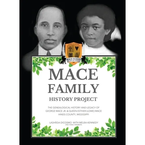 Mace Family History Project: The Genealogical History And Legacy Of George Mace Jr. & Queen Esther (Lowe) Mace Hinds County, Mississippi - Hardcover
