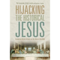 Hijacking the Historical Jesus: Answering Recent Attacks on the Jesus of the Bible - Paperback