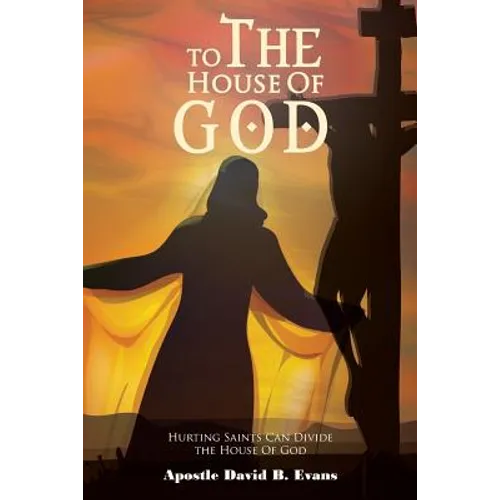 To the House of God: Hurting Saints Can Divide the House of God - Paperback