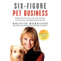 Six-Figure Pet Business: Unleash the Potential in Your Dog Training, Pet Grooming, and Doggy Daycare Business - Paperback