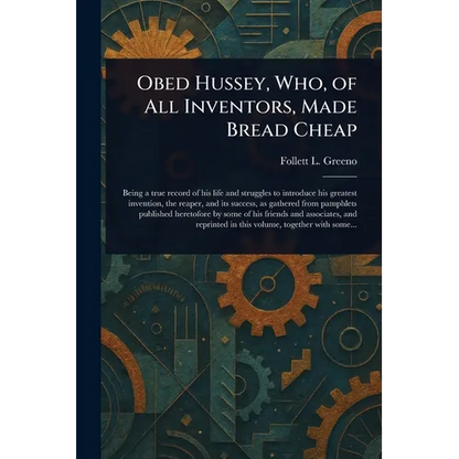 Obed Hussey, Who, of All Inventors, Made Bread Cheap - Paperback