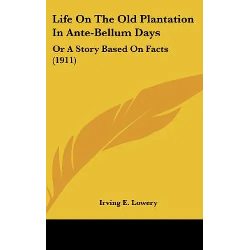 Life On The Old Plantation In Ante-Bellum Days: Or A Story Based On Facts (1911) - Hardcover