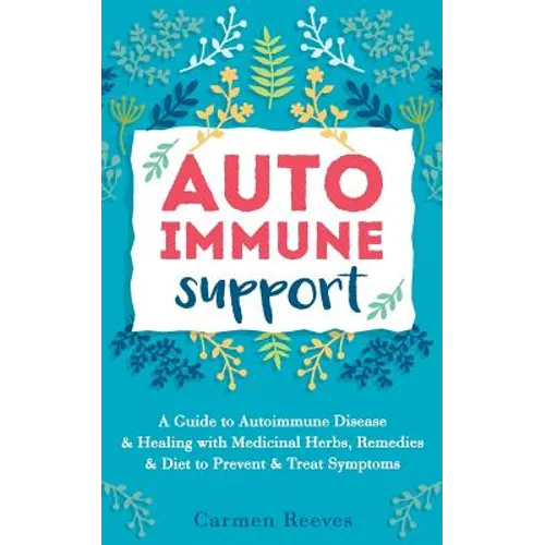 Autoimmune Support: A Guide to Autoimmune Disease & Healing with Medicinal Herbs, Remedies & Diet to Prevent & Treat Symptoms - Paperback