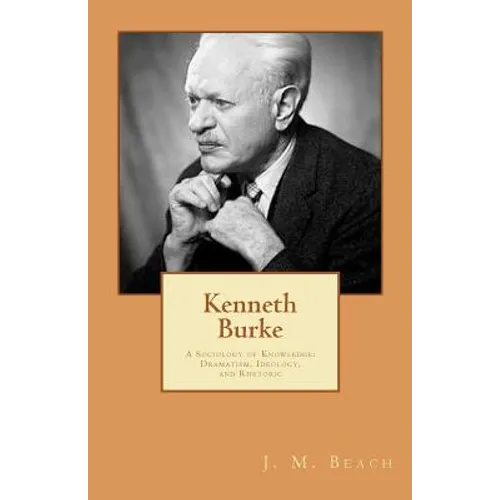 Kenneth Burke: A Sociology of Knowledge: Dramatism, Ideology, and Rhetoric - Paperback