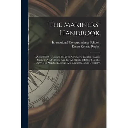 The Mariners' Handbook: A Convenient Reference Book For Navigators, Yachtsmen, And Seamen Of All Classes, And For All Persons Interested In Th - Paperback