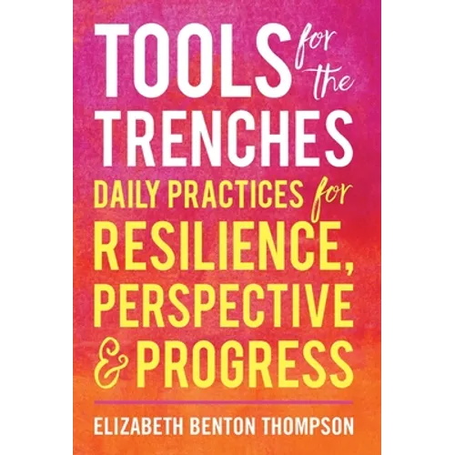 Tools for the Trenches: Daily Practices for Resilience, Perspective & Progress - Hardcover