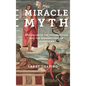 The Miracle Myth: Why Belief in the Resurrection and the Supernatural Is Unjustified - Hardcover
