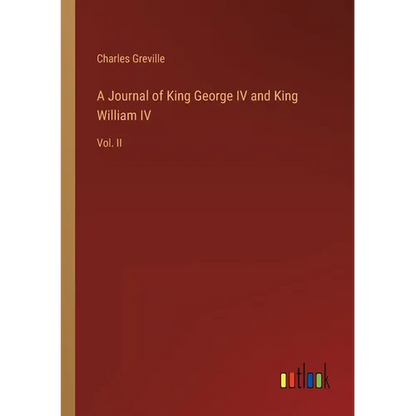 A Journal of King George IV and King William IV: Vol. II - Paperback