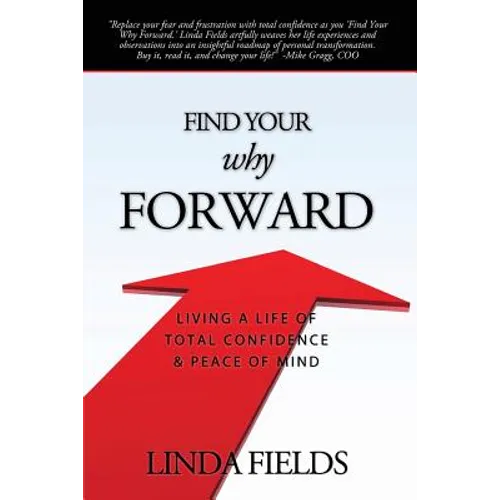 Find Your Why Forward: Living Life of Total Confidence & Peace of Mind - Paperback