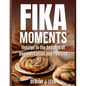 Fika Moments: Indulge in the Delights of Swedish Coffee and Pastries - Paperback