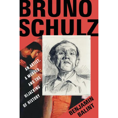 Bruno Schulz: An Artist, a Murder, and the Hijacking of History - Hardcover