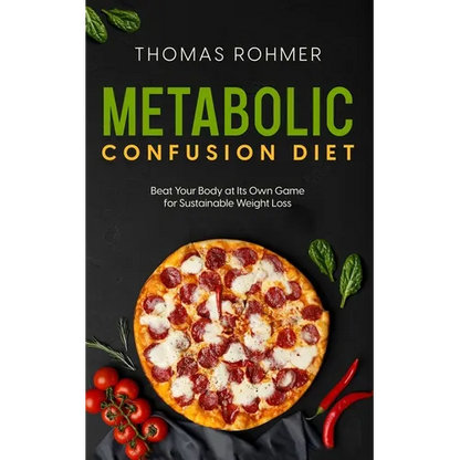 Metabolic Confusion Diet: Beat Your Body at Its Own Game for Sustainable Weight Loss - Paperback