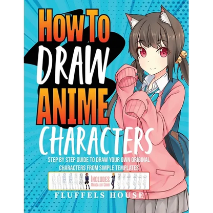 How to Draw Anime Characters: Step by Step Guide to Draw Your Own Original Characters From Simple Templates Includes Manga & Chibi - Paperback