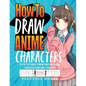 How to Draw Anime Characters: Step by Step Guide to Draw Your Own Original Characters From Simple Templates Includes Manga & Chibi - Paperback