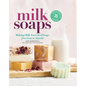 Milk Soaps: 35 Skin-Nourishing Recipes for Making Milk-Enriched Soaps, from Goat to Almond - Spiral