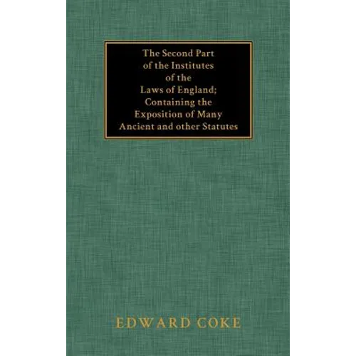 The Second Part of the Institutes of the Laws of England - Hardcover