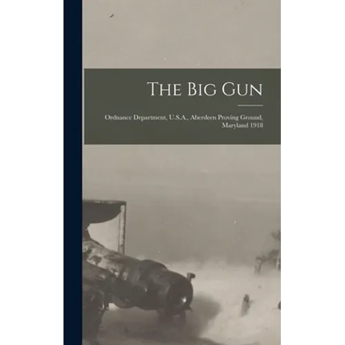 The Big Gun: Ordnance Department, U.S.A., Aberdeen Proving Ground, Maryland 1918 - Hardcover