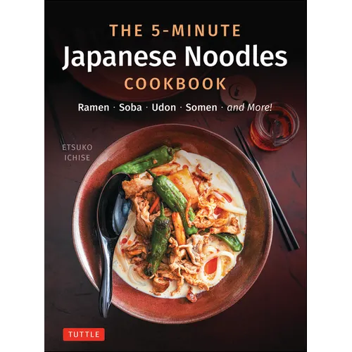 The 5-Minute Japanese Noodles Cookbook: Ramen, Soba, Udon, Somen and More! - Hardcover
