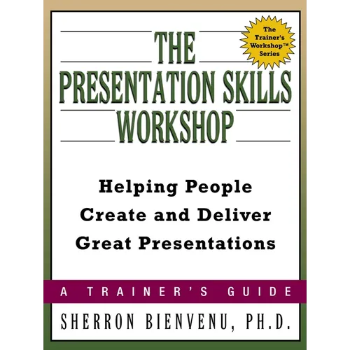 The Presentation Skills Workshop: Helping People Create and Deliver Great Presentations - Paperback
