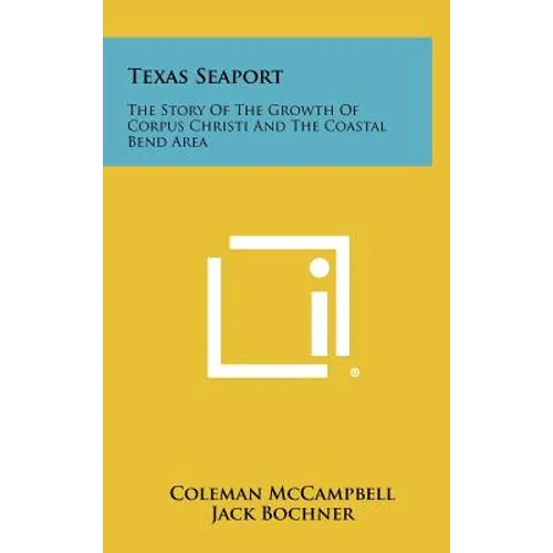Texas Seaport: The Story of the Growth of Corpus Christi and the Coastal Bend Area - Hardcover