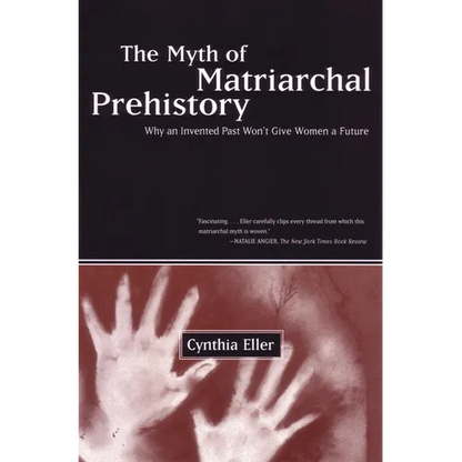 The Myth of Matriarchal Prehistory: Why an Invented Past Won't Give Women a Future - Paperback