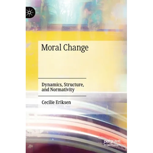 Moral Change: Dynamics, Structure, and Normativity - Hardcover