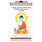 Buddhism: A Comprehensive Survey of the Early Buddhist Worldview (A Simple Guide to Understanding Buddhist Teachings and Practicing) - Paperback