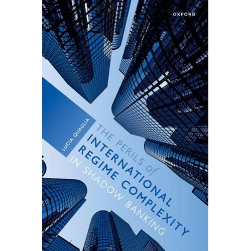 The Perils of International Regime Complexity in Shadow Banking - Hardcover