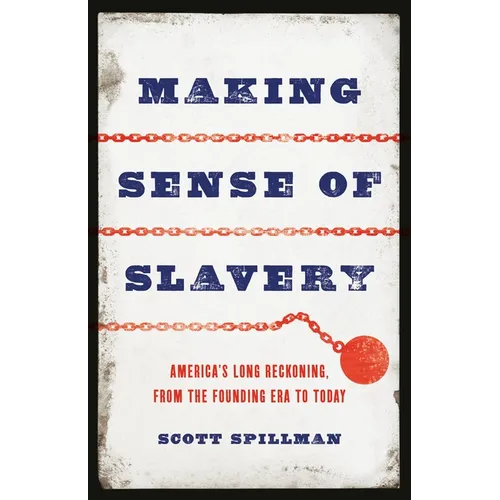 Making Sense of Slavery: America's Long Reckoning, from the Founding Era to Today - Hardcover