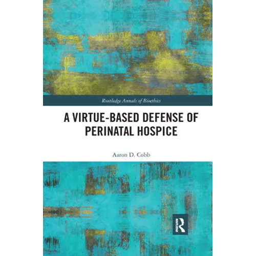 A Virtue-Based Defense of Perinatal Hospice - Paperback