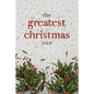 The Greatest Christmas Ever: A Treasury of Inspirational Ideas and Insights for an Unforgettable Christmas - Paperback