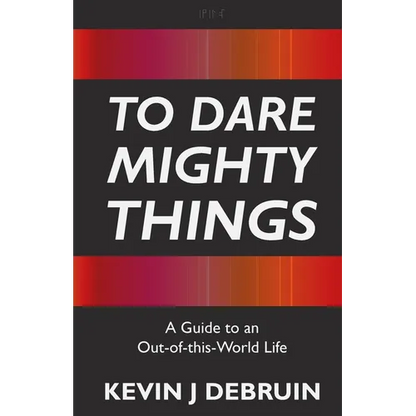 To Dare Mighty Things: A Guide to an Out-Of-this-World Life - Paperback
