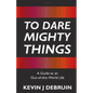 To Dare Mighty Things: A Guide to an Out-Of-this-World Life - Paperback