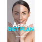 Acne Diet Plan: A Beginner's Step-by-Step Guide to Managing Acne Through Nutrition With Curated Recipes and a Sample Meal Plan - Paperback