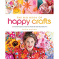 The Big Book of Happy Crafts: 24 Creative Projects to Infuse Your World with Style, Personality & Fun - Hardcover