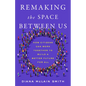 Remaking the Space Between Us: How Citizens Can Work Together to Build a Better Future for All - Hardcover