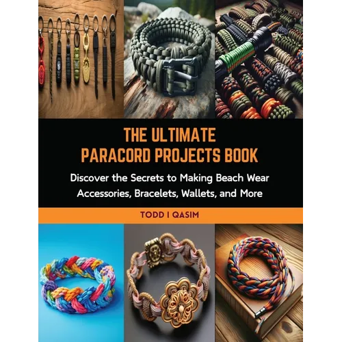 The Ultimate Paracord Projects Book: Discover the Secrets to Making Beach Wear Accessories, Bracelets, Wallets, and More - Paperback