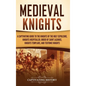 Medieval Knights: A Captivating Guide to the Knights of the Holy Sepulchre, Knights Hospitaller, Order of Saint Lazarus, Knights Templar, and Teutonic - Hardcover