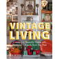 Vintage Living: Creating a Beautiful Home with Treasured Objects from the Past - Hardcover